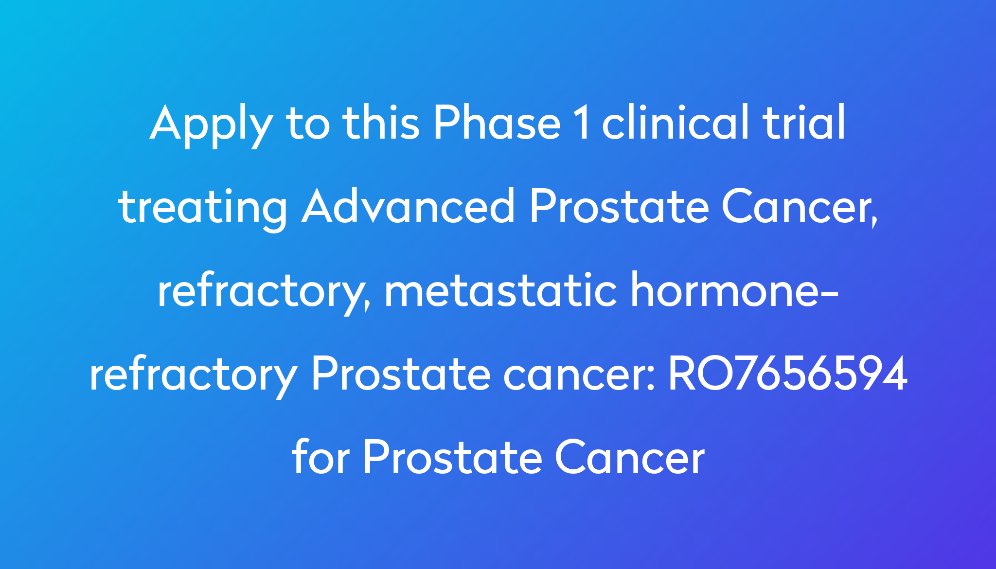 RO7656594 For Prostate Cancer Clinical Trial 2024 Power   Apply To This Phase 1 Clinical Trial Treating Advanced Prostate Cancer, Refractory, Metastatic Hormone Refractory Prostate Cancer %0A%0ARO7656594 For Prostate Cancer 